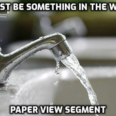 "It must be something in the water" - Paper View segment