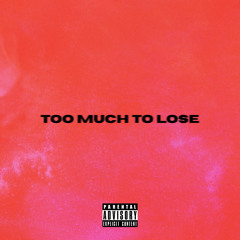 Too Much To Lose