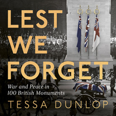 Lest We Forget: War and Peace in 100 British Monuments, By Tessa Dunlop, Read by Tessa Dunlop