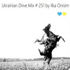 Ukrainian Drive  Mix # 251 by Ilka Onisim