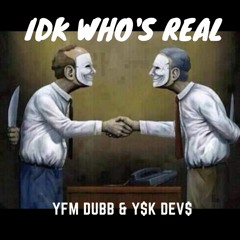 IDK Who's Real (YFM Dubb)