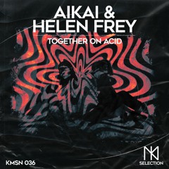 AiKAi & Helen Frey - Together On Acid (Original Mix) - KMSN036 - KMSelection