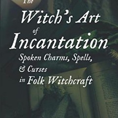 [VIEW] KINDLE 📥 The Witch's Art of Incantation: Spoken Charms, Spells, & Curses in F