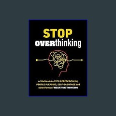 {DOWNLOAD} 📖 Stop Overthinking: A Workbook to Stop Perfectionism, People Pleasing, Self-Sabotage,