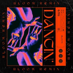 DANCIN'- BLOOM REMIX (FREE DL)