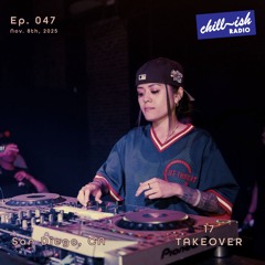Chill~ish Radio (ep. 047) (17 TAKEOVER)