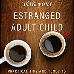 Download~ PDF Reconnecting with Your Estranged Adult Child: Practical Tips and Tools to Heal Your Re