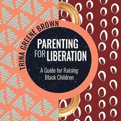 Kindle⚡online✔PDF Parenting for Liberation: A Guide for Raising Black Children