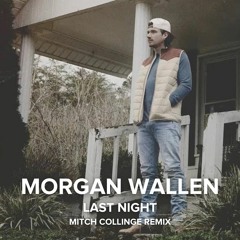 Morgan Wallen - Last Night (Mitch Collinge Remix)
