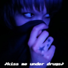 Kiss Me Under Drugs