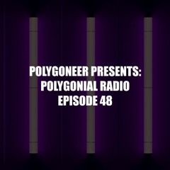 Polygoneer Presents: Polygonial Radio | Episode 48