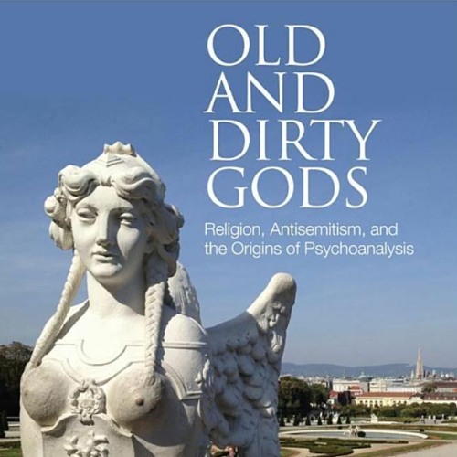 Pamela Cooper-White: Old and dirty Gods. Religion, Antisemitism, and the Origins of Psychoanalysis