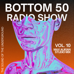 BOTTOM 50 Radio Show: 010 - Max Alikian Studio Mix