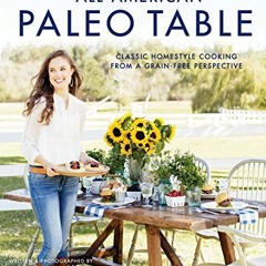 PDF Download AllAmerican Paleo Table Classic Homestyle Cooking from a GrainFree Perspective