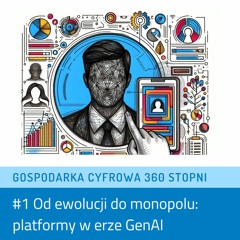 Gospodarka cyfrowa 360 stopni. #1 Od ewolucji do monopolu: platformy w erze GenAI