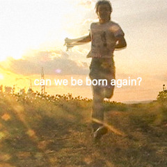 can we be born again?