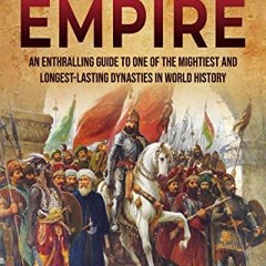 🖋️ GET [KINDLE PDF EBOOK EPUB] The Ottoman Empire: An Enthralling Guide to One of the Mightiest