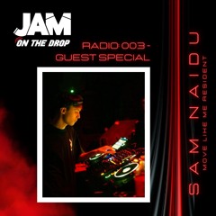Jam On The Drop Radio: 003 - Sam Naidu (MoveLikeMe)