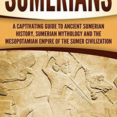 [VIEW] [KINDLE PDF EBOOK EPUB] Sumerians: A Captivating Guide to Ancient Sumerian His