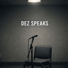 DEZ SPEAKS