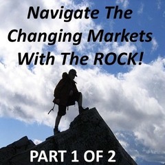 Navigate The Changing Markets With The ROCK! Part 1 of 2
