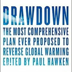 Download~ Drawdown: The Most Comprehensive Plan Ever Proposed to Reverse Global Warming