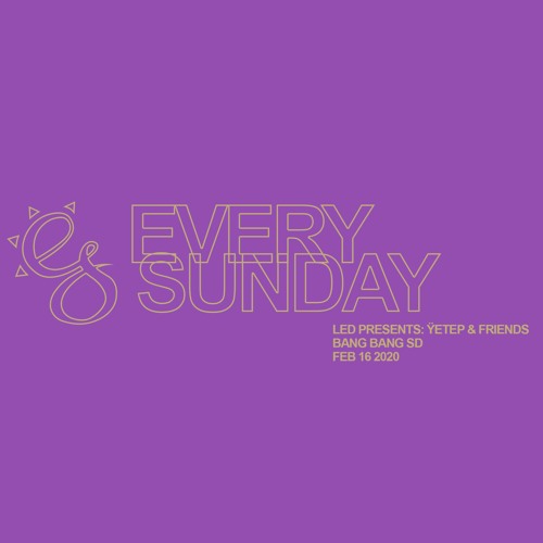 every sunday @ LED: Ÿetep & Friends 2/16