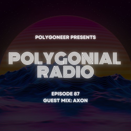 Polygoneer Presents: Polygonial Radio | Episode 87 | Guest Mix: Axon
