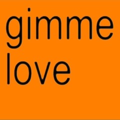 GIMME LOVE