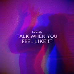 EddieK - Talk When You Feel Like It
