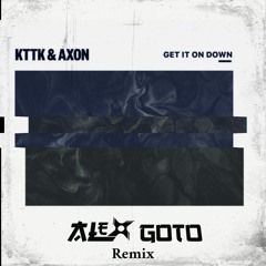 KTTK & AXON - Get It On Down (Alex Goto Remix)