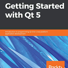 [Read] PDF 📪 Getting Started with Qt 5: Introduction to programming Qt 5 for cross-p