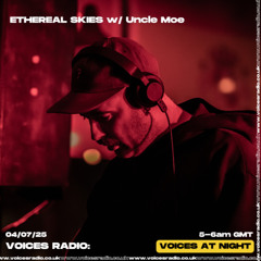 Ethereal Skies w/ Uncle Moe - 04/07/25 - Voices Radio