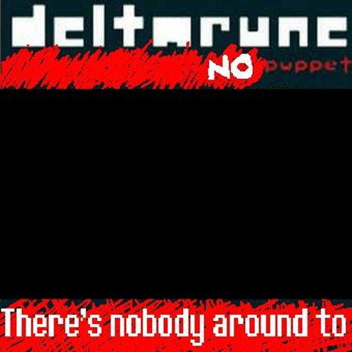[Deltarune: NO Puppet] There's nobody around to
