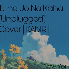 Tune Jo Na Kaha (unplugged) Cover | Kabir |