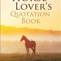 Read [KINDLE PDF EBOOK EPUB] The Horse Lover's Quotation Book: Celebrating Grace, Bea