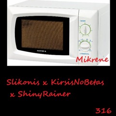 316 - Mikrene (Slikonis x KirsisNoBetas x ShinyRainer)