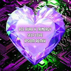 Ace Aura & Trinergy - Self-Love (Ipsiom Remix)