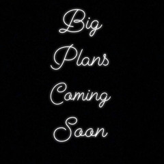 BIG PLANS
