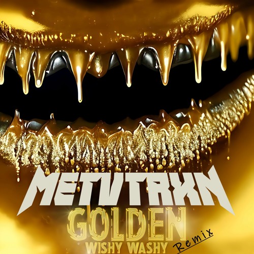 Wishy Washy - Golden  (METVTRXN Remix)