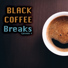 Black Coffee Breaks - Episode 4