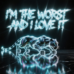 I'M THE WORST AND I LOVE IT