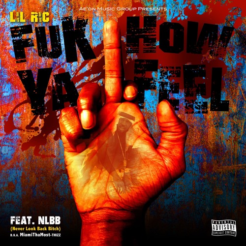 Fuk How Ya Feel-Lil Ric Feat. N.L.B.B.Never Look Back Bitch bka (Miami tha Most)THIZZ