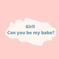Girl! Can You Be My Babe?