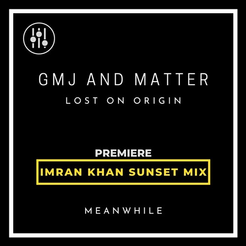 DHI PREMIERE-GMJ & Matter- Lost on Origin (Imran Khan Sunset Mix) [Meanwhile]
