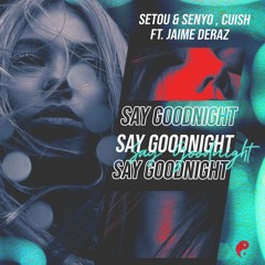 Setou & Senyo , Cuish (Ft. Jaime Deraz) Say Goodnight