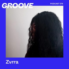 Groove Podcast 376 - Zvrra