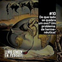 Lenio Streck em Podcast #10 - De que lado se quebra um ovo? Um problema de hermenêutica!