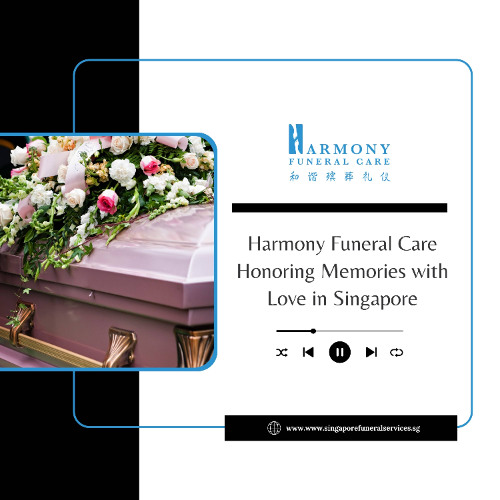 Stream Harmony Funeral Care Honoring Memories with Love in Singapore by