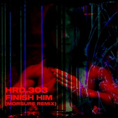 HRD.303 - Finish Him (MORSURE Remix)